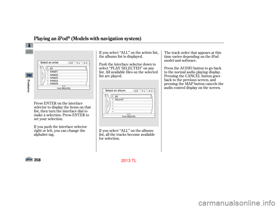 Acura TL 2013  Owners Manual Press ENTER on the interf ace
selector to display the items on that
list, then turn the interface dial to
make a selection. Press ENTER to
set your selection.If you select ‘‘ALL’’ on the artis