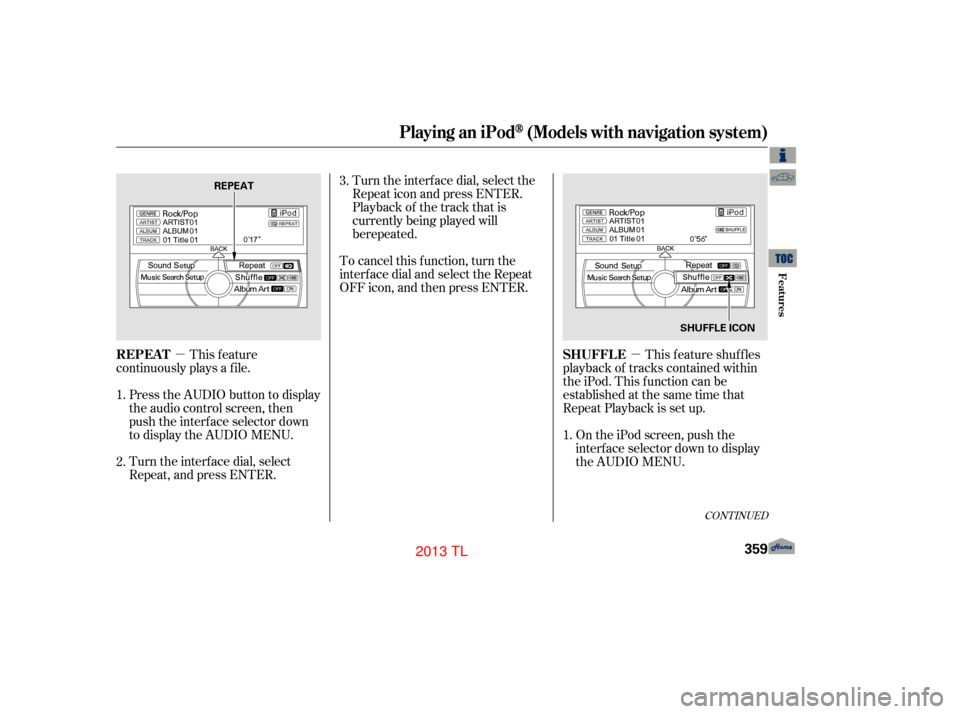 Acura TL 2013  Owners Manual µµ
CONT INUED
This feature
continuously plays a f ile.
Turn the interf ace dial, select
Repeat, and press ENTER. Turn the interf ace dial, select the
Repeat icon and press ENTER.
Playback of the t