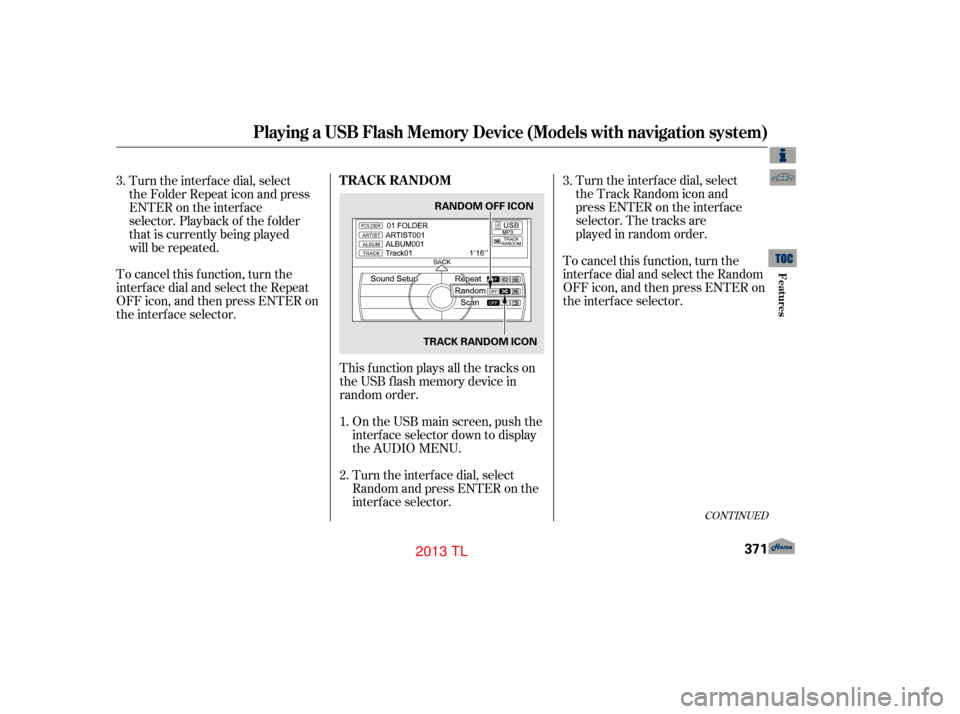 Acura TL 2013  Owners Manual Turn the interface dial, select
the Track Random icon and  
press ENTER on the interface
selector. The tracks are
played in random order.
To cancel this f unction, turn the
interf ace dial and select 