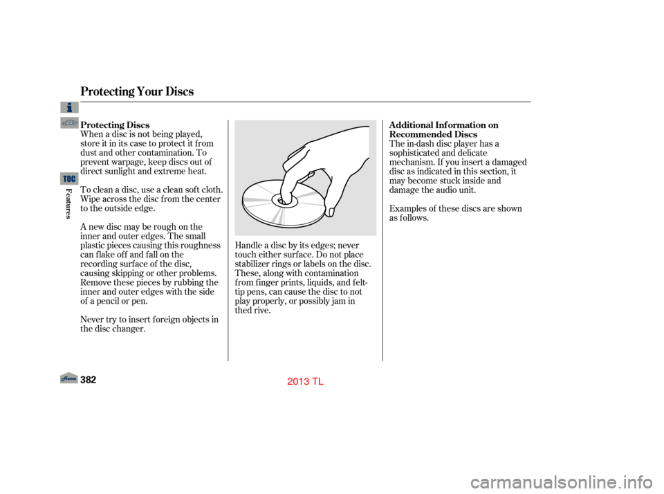 Acura TL 2013 User Guide When a disc is not being played,
store it in its case to protect it f rom
dust and other contamination. To
prevent warpage, keep discs out of
direct sunlight and extreme heat.
To clean a disc, use a c