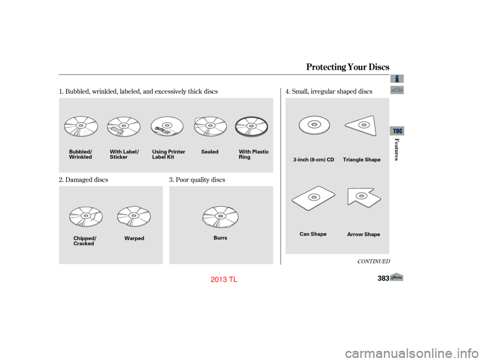 Acura TL 2013  Owners Manual Bubbled, wrinkled, labeled, and excessively thick discs
Damaged discsPoor quality discs Small, irregular shaped discs
1.
2. 3. 4.
CONT INUED
Protecting Your Discs
Features
383
Sealed
Warped Burrs
Chip
