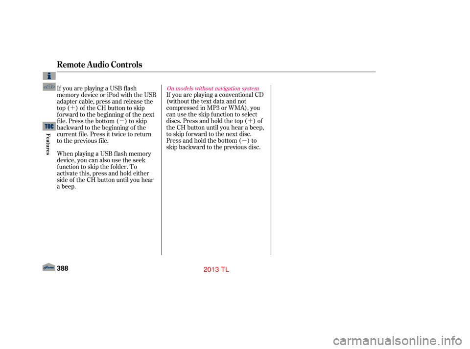 Acura TL 2013  Owners Manual ´
µ
´
µ
When playing a USB f lash memory
device, you can also use the seek
function to skip the folder. To
activate this, press and hold either
side of the CH button until you hear
a beep. If 