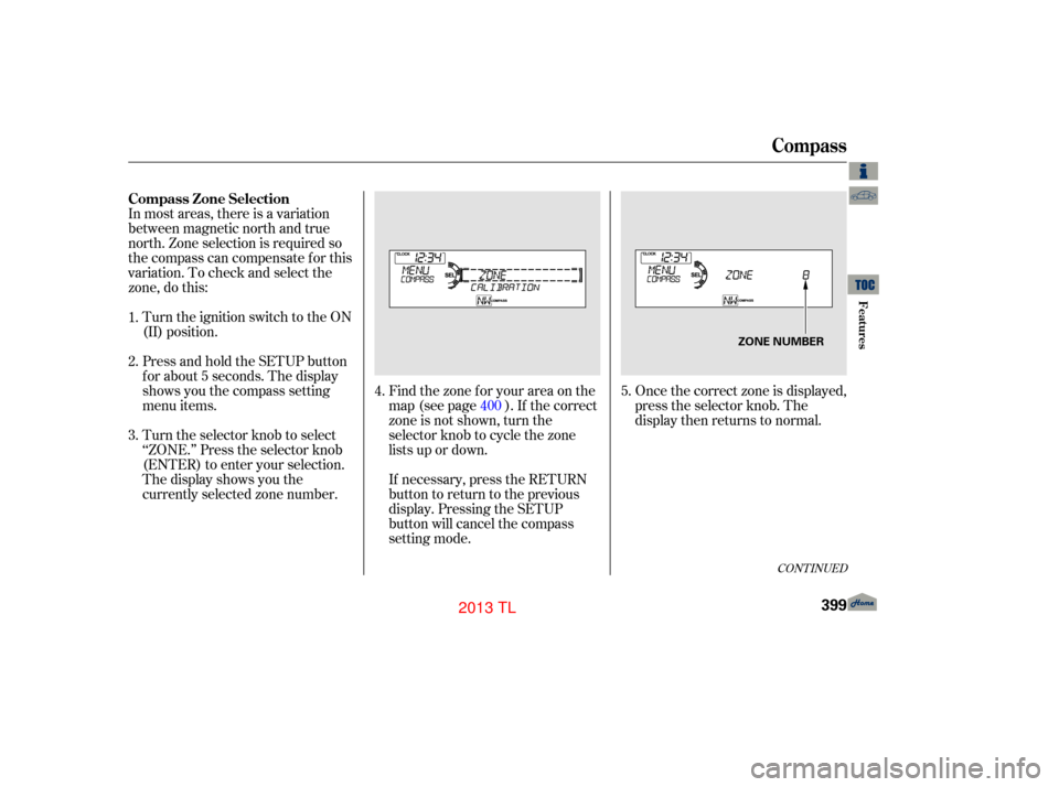 Acura TL 2013  Owners Manual Once the correct zone is displayed,
press the selector knob. The
display then returns to normal.
Find the zone f or your area on the
map (see page ). If the correct
zone is not shown, turn the
selecto