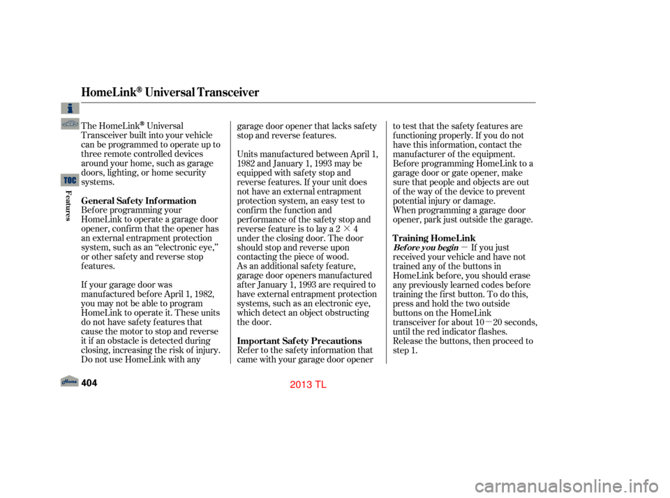 Acura TL 2013  Owners Manual ·µ
µ
The HomeLink
Universal
Transceiver built into your vehicle
canbeprogrammedtooperateupto
three remote controlled devices
around your home, such as garage
doors, lighting, or home security
sy