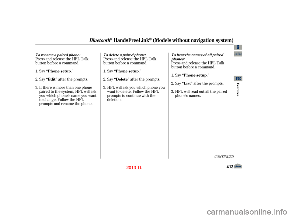 Acura TL 2013 Owners Guide Say ‘‘.’’
Say‘‘ ’’aftertheprompts.
If there is more than one phone
paired to the system, HFL will ask
you which phone’s name you want
to change. Follow the HFL
prompts and rename the
