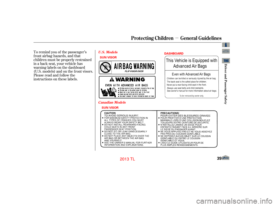 Acura TL 2013  Owners Manual µ
To remind you of the passenger’s
f ront airbag hazards, and that
children must be properly restrained
in a back seat, your vehicle has
warninglabelsonthedashboard
(U.S. models) and on the f ront