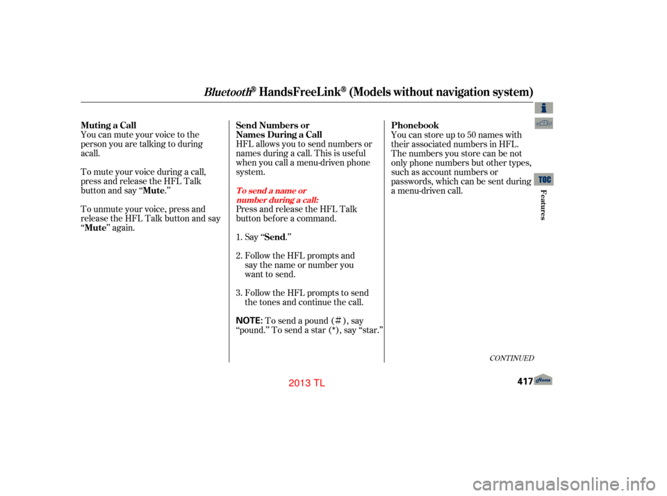 Acura TL 2013 Owners Guide Ì
CONT INUED
You can mute your voice to the
person you are talking to during
To mute your voice during a call,
press and release the HFL Talk
button and say ‘‘ .’’
To unmute your voice, pres