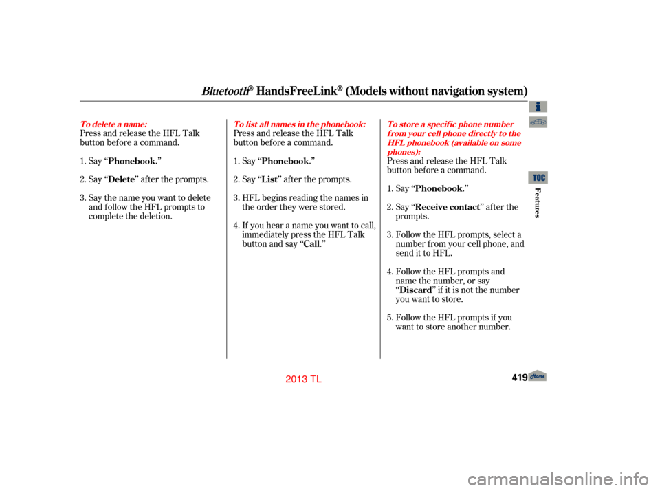Acura TL 2013 Owners Guide Press and release the HFL Talk
button bef ore a command.Press and release the HFL Talk
button bef ore a command.
Say ‘‘ .’’
Say‘‘ ’’aftertheprompts.
Say the name you want to delete
and
