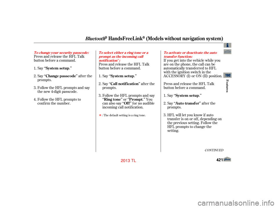 Acura TL 2013 Owners Guide Î
Î
If you get into the vehicle while you
are on the phone, the call can be
automatically transferred to HFL
with the ignition switch in the
ACCESSORY (I) or ON (II) position.
Press and release th