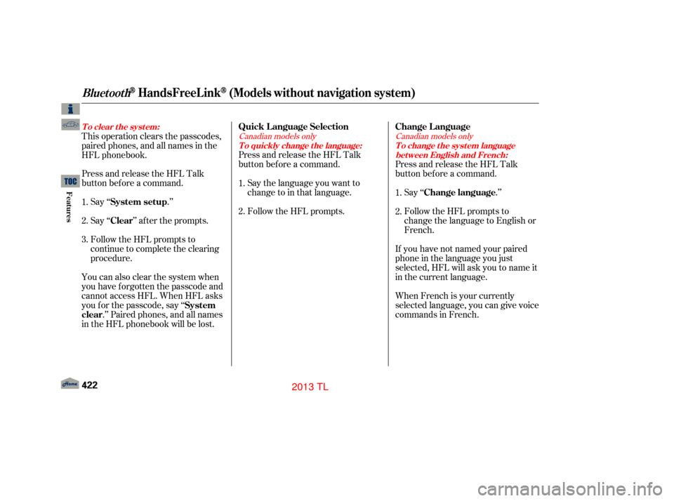 Acura TL 2013  Owners Manual Press and release the HFL Talk
button bef ore a command.Follow the HFL prompts. Say the language you want to
change to in that language. Press and release the HFL Talk
button bef ore a command.
Say 