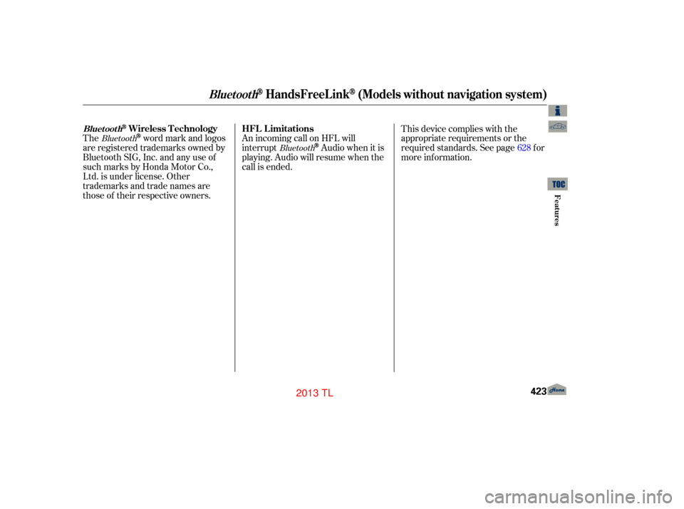 Acura TL 2013 Owners Guide An incoming call on HFL will
interrupt
Audio when it is
playing. Audio will resume when the
call is ended.
The
word mark and logos
are registered trademarks owned by
Bluetooth SIG, Inc. and any use of