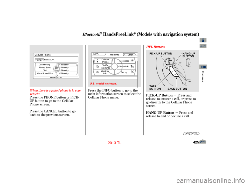 Acura TL 2013 Owners Guide µµ
CONT INUED
Press and
release to answer a call, or press to
go directly to the Cellular Phone
screen.
Press and
release to end or decline a call.
PresstheINFObuttontogotothe
main inf ormation sc