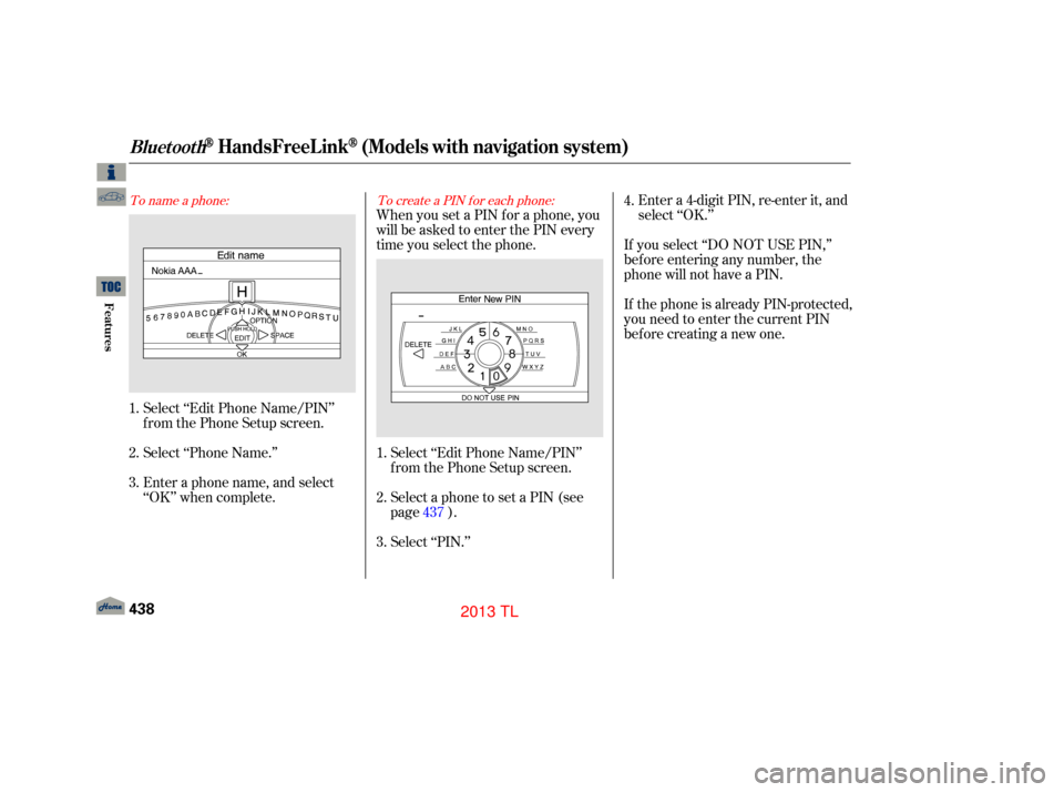 Acura TL 2013 Workshop Manual Enter a 4-digit PIN, re-enter it, and
select ‘‘OK.’’
If you select ‘‘DO NOT USE PIN,’’
bef ore entering any number, the
phone will not have a PIN.
If the phone is already PIN-protected