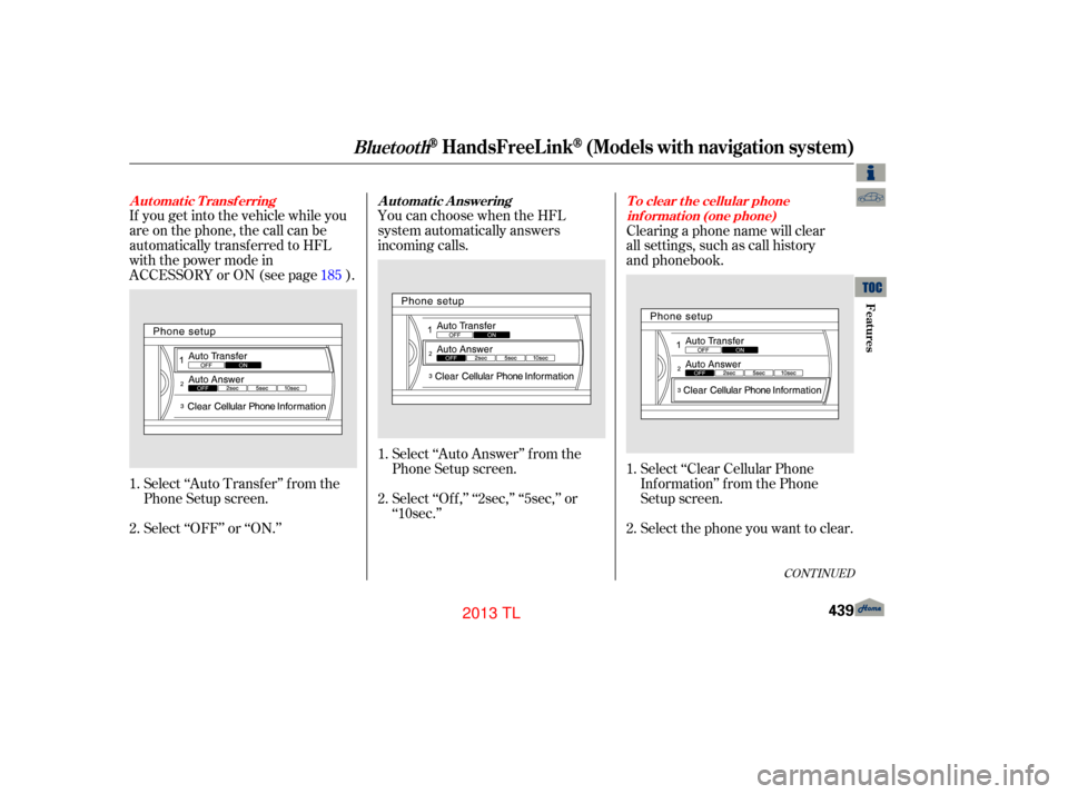 Acura TL 2013 Workshop Manual CONT INUED
YoucanchoosewhentheHFL
system automatically answers
incoming calls.Select ‘‘Auto Answer’’ f rom the
Phone Setup screen.
Select ‘‘Of f ,’’ ‘‘2sec,’’ ‘‘5sec,’’