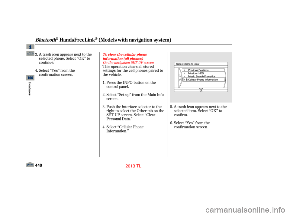 Acura TL 2013 Workshop Manual A trash icon appears next to the
selected phone. Select ‘‘OK’’ to
continue.
Select ‘‘Yes’’ f rom the
conf irmation screen.A trash icon appears next to the
selected item. Select ‘‘O
