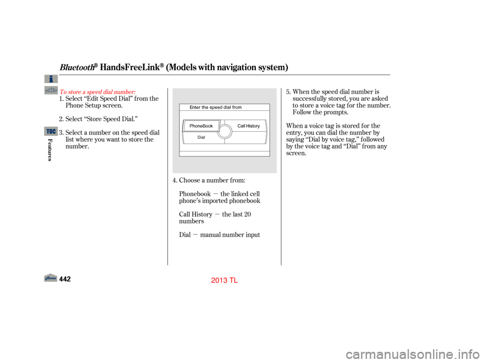 Acura TL 2013 Workshop Manual µ
µ µ
To store a speed dial number:
Select ‘‘Edit Speed Dial’’ f rom the
Phone Setup screen.
Select a number on the speed dial
listwhereyouwanttostorethe
number.
Choose a number f rom:
P