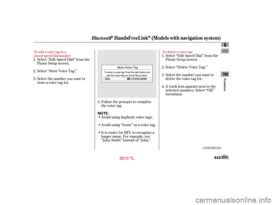 Acura TL 2013 Workshop Manual CONT INUED
To add a voice tag to astored speed dial number: To delete a voice tag:
Select ‘‘Edit Speed Dial’’ f rom the
Phone Setup screen.
Select ‘‘Store Voice Tag.’’
Select the numbe