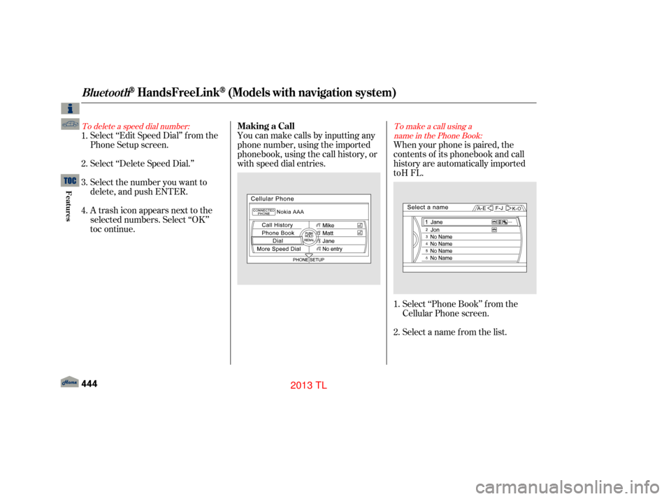 Acura TL 2013 Workshop Manual To delete a speed dial number:To make a call using a
name in the Phone Book:
Select ‘‘Edit Speed Dial’’ f rom the
Phone Setup screen.
Select ‘‘Delete Speed Dial.’’
Select the number yo
