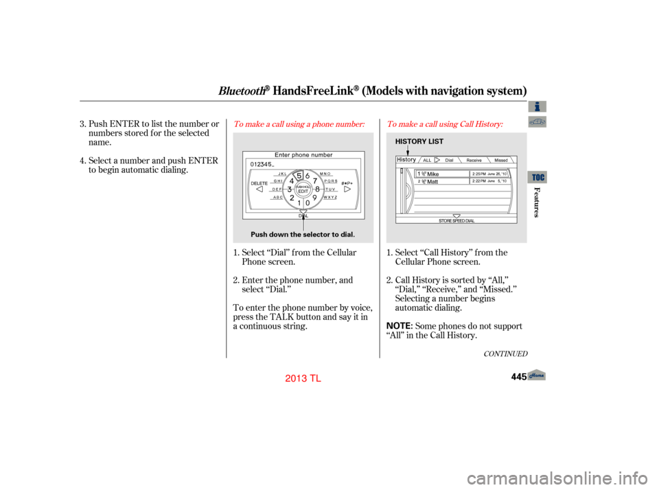 Acura TL 2013 Workshop Manual CONT INUED
To make a call using a phone number: To make a call using Call History:
Select ‘‘Dial’’ f rom the Cellular
Phone screen.
Enter the phone number, and
select ‘‘Dial.’’
Push EN