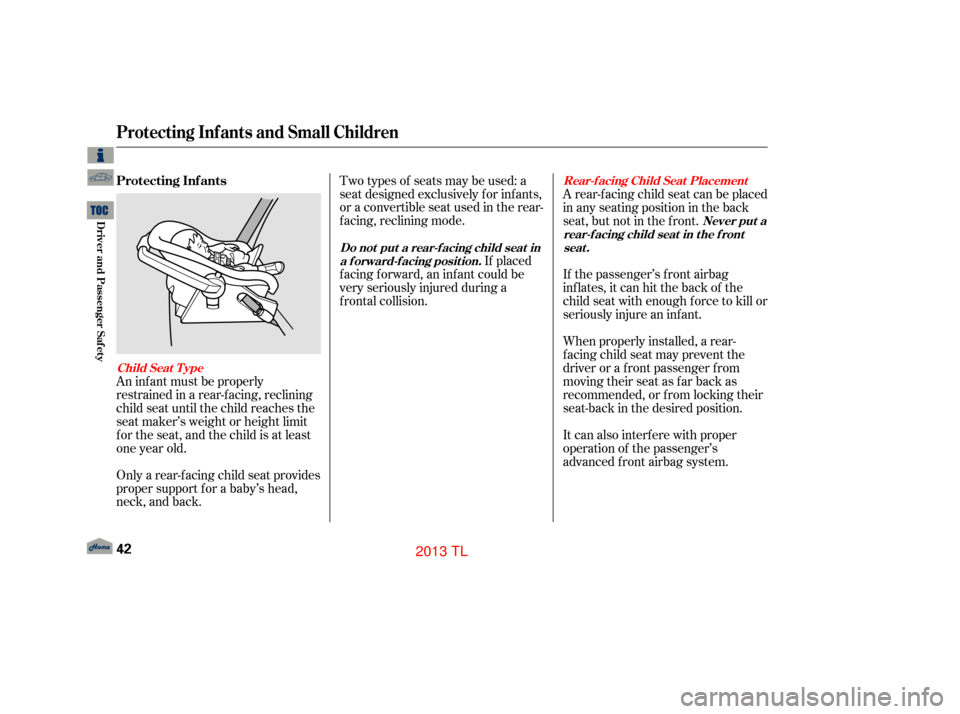 Acura TL 2013 Service Manual An inf ant must be properly
restrained in a rear-f acing, reclining
child seat until the child reaches the
seat maker’s weight or height limit
f or the seat, and the child is at least
one year old.
