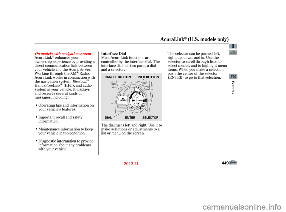 Acura TL 2013  Owners Manual The selector can be pushed lef t,
right, up, down, and in. Use the
selector to scroll through lists, to
select menus, and to highlight menu
items. When you make a selection,
push the center of the sel