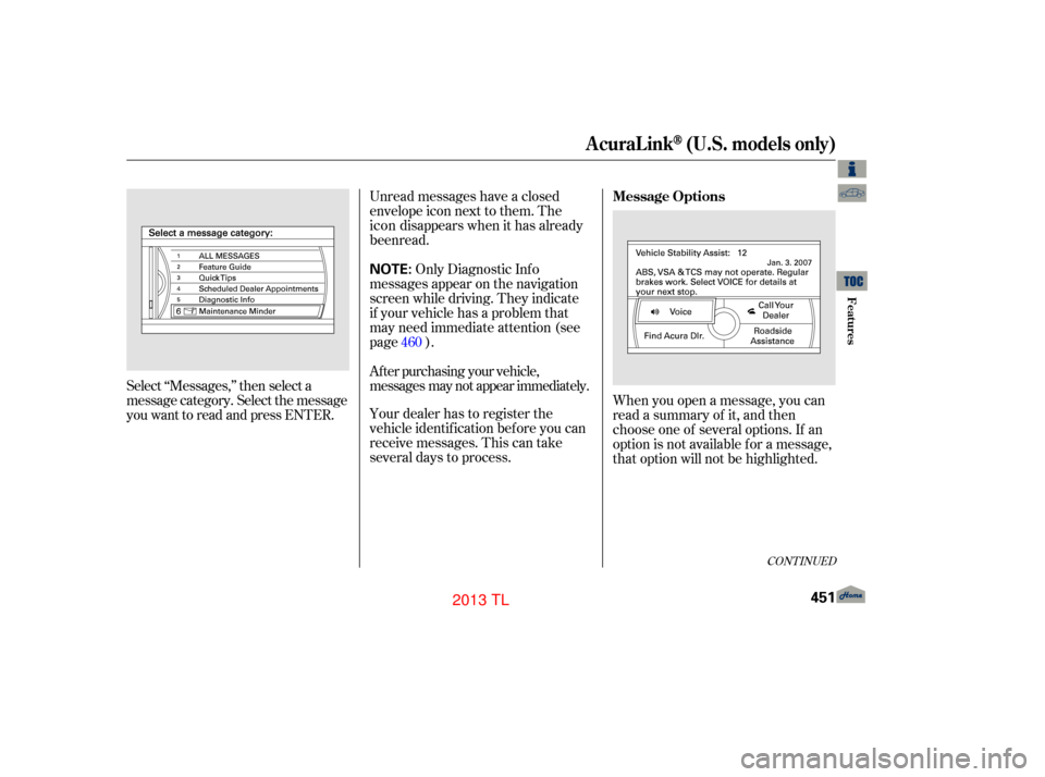 Acura TL 2013  Owners Manual Unread messages have a closed
envelope icon next to them. TheOnly Diagnostic Info
messages appear on the navigation
screen while driving. They indicate
if your vehicle has a problem that
may need imme