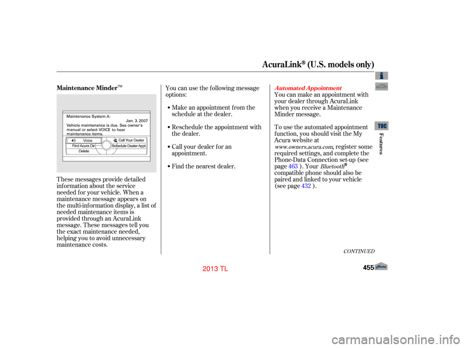 Acura TL 2013  Owners Manual These messages provide detailed
inf ormation about the service
needed f or your vehicle. When a
maintenance message appears on
the multi-information display, a list of
needed maintenance items is
prov