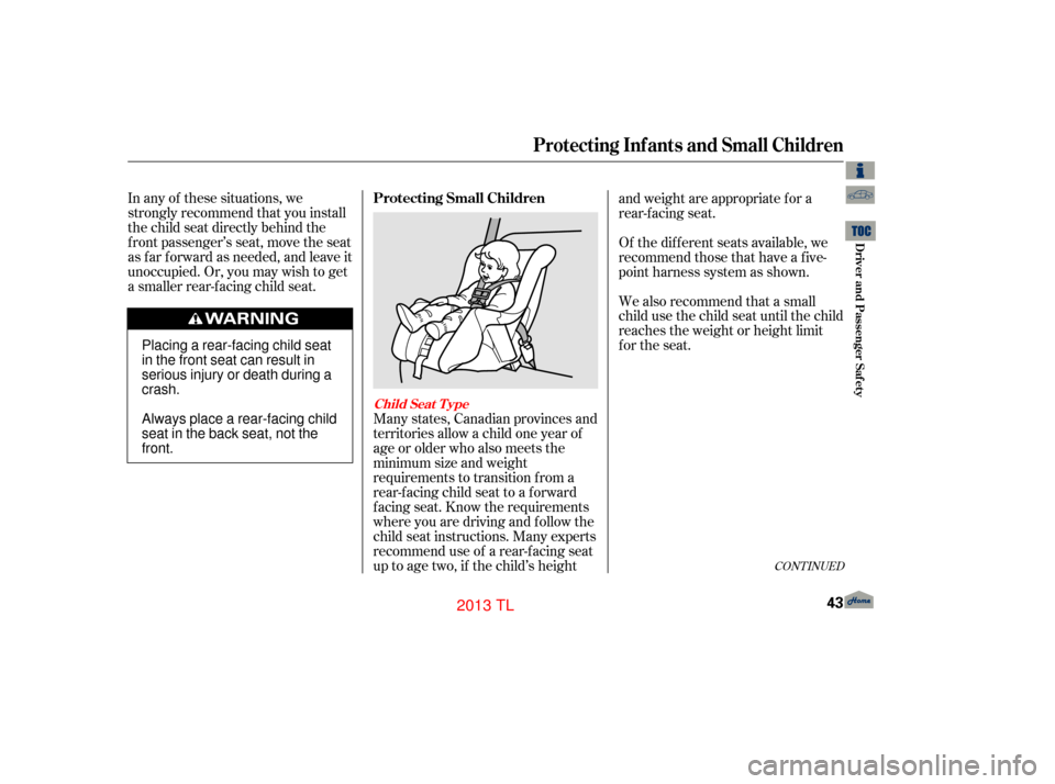 Acura TL 2013 Service Manual In any of these situations, we
strongly recommend that you install
the child seat directly behind the
f ront passenger’s seat, move the seat
as far forward as needed, and leave it
unoccupied. Or, yo