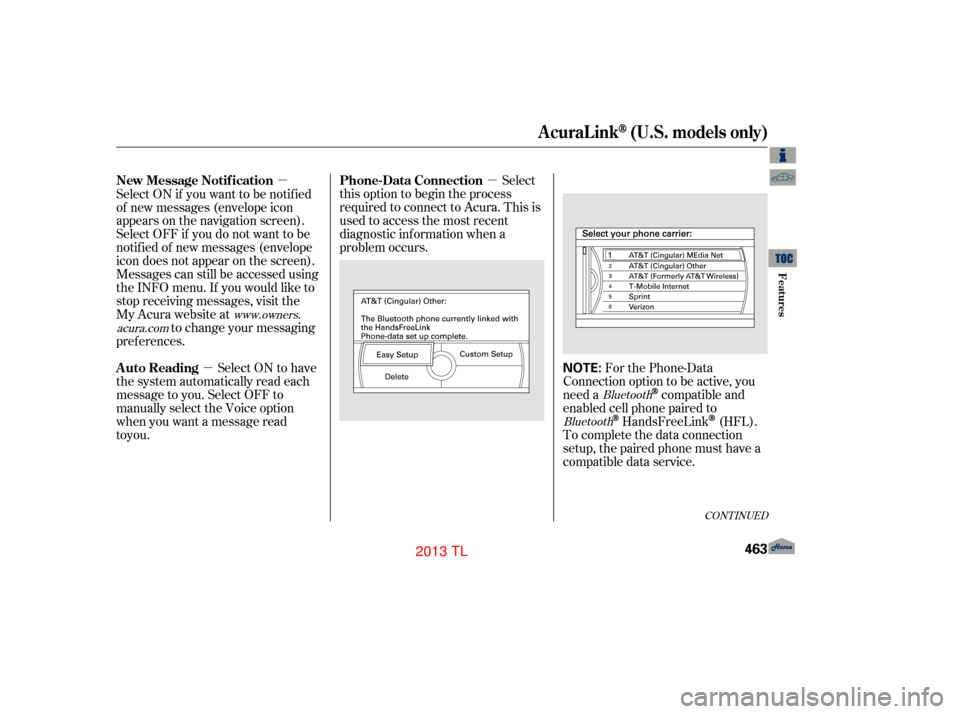 Acura TL 2013 Repair Manual µ
µ
µ For the Phone-Data
Connection option to be active, you
need a
compatible and
enabled cell phone paired to
HandsFreeLink(HFL).
To complete the data connection
setup, the paired phone must h
