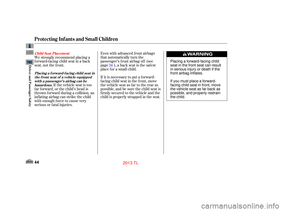 Acura TL 2013 Service Manual Even with advanced front airbags
that automatically turn the
passenger’s front airbag off (see
page ), a back seat is the saf est
place f or a small child.
If it is necessary to put a f orward-
f ac