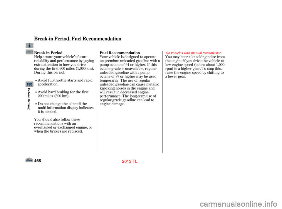 Acura TL 2013  Owners Manual Help assure your vehicle’s f uture
reliability and perf ormance by paying
extra attention to how you drive
during the f irst 600 miles (1,000 km).
During this period:
You should also f ollow these
r