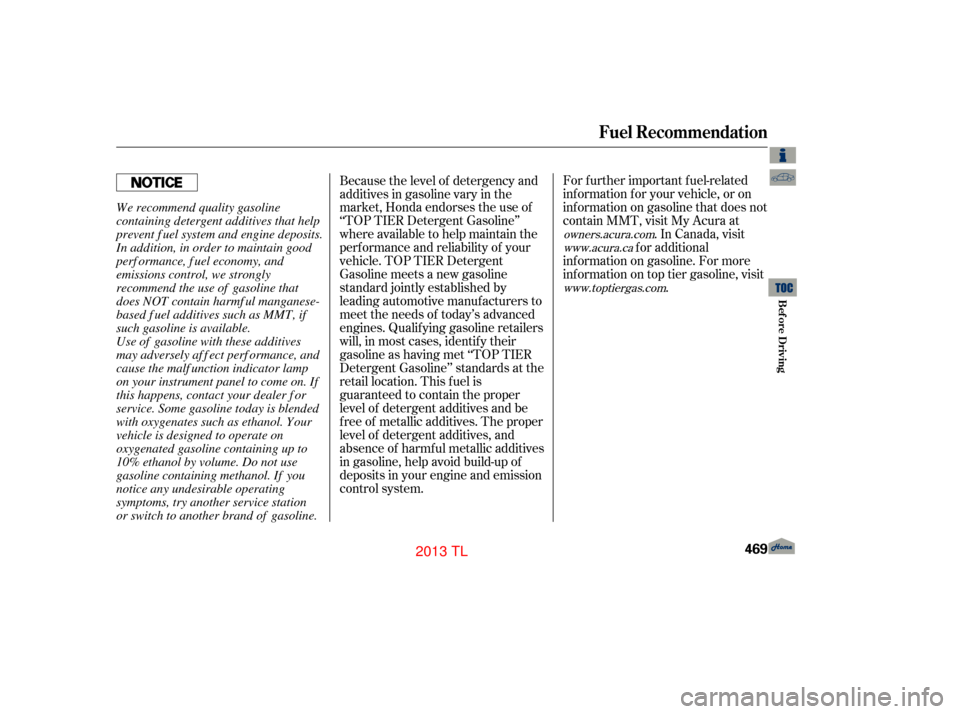 Acura TL 2013  Owners Manual For f urther important f uel-related
inf ormation f or your vehicle, or on
inf ormation on gasoline that does not
contain MMT, visit My Acura at. In Canada, visit
f or additional
inf ormation on gasol