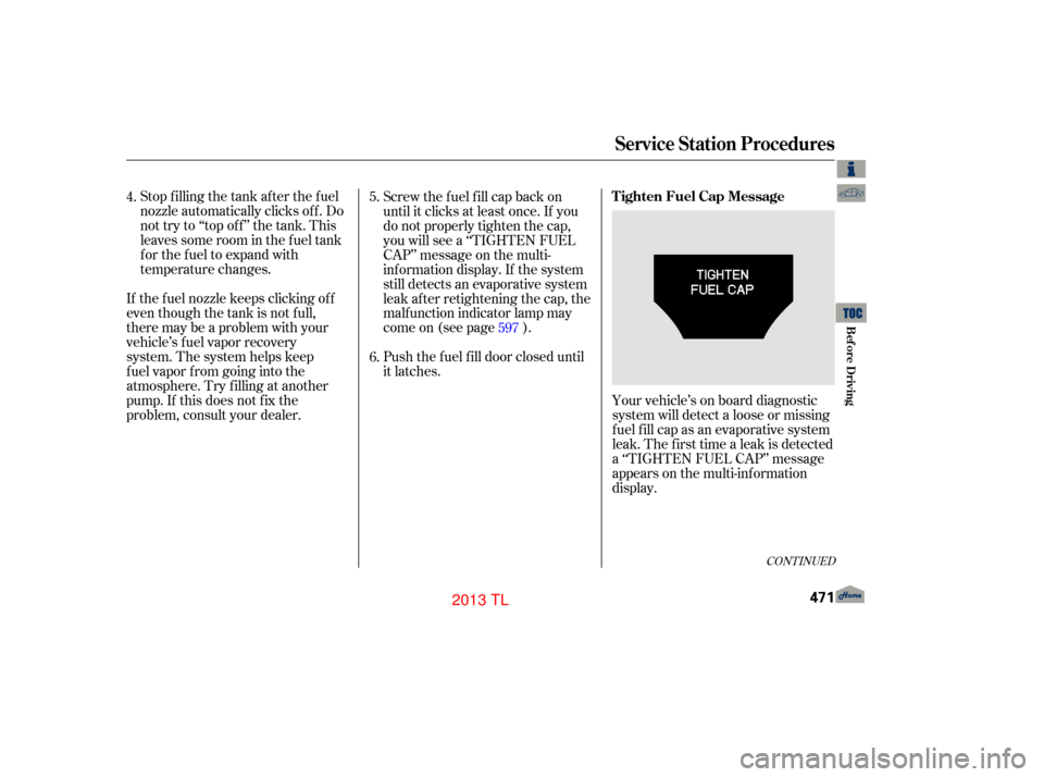 Acura TL 2013  Owners Manual Stop f illing the tank af ter the f uel
nozzle automatically clicks of f . Do
not try to ‘‘top off’’ the tank. This
leaves some room in the f uel tank
for the fuel to expand with
temperature c