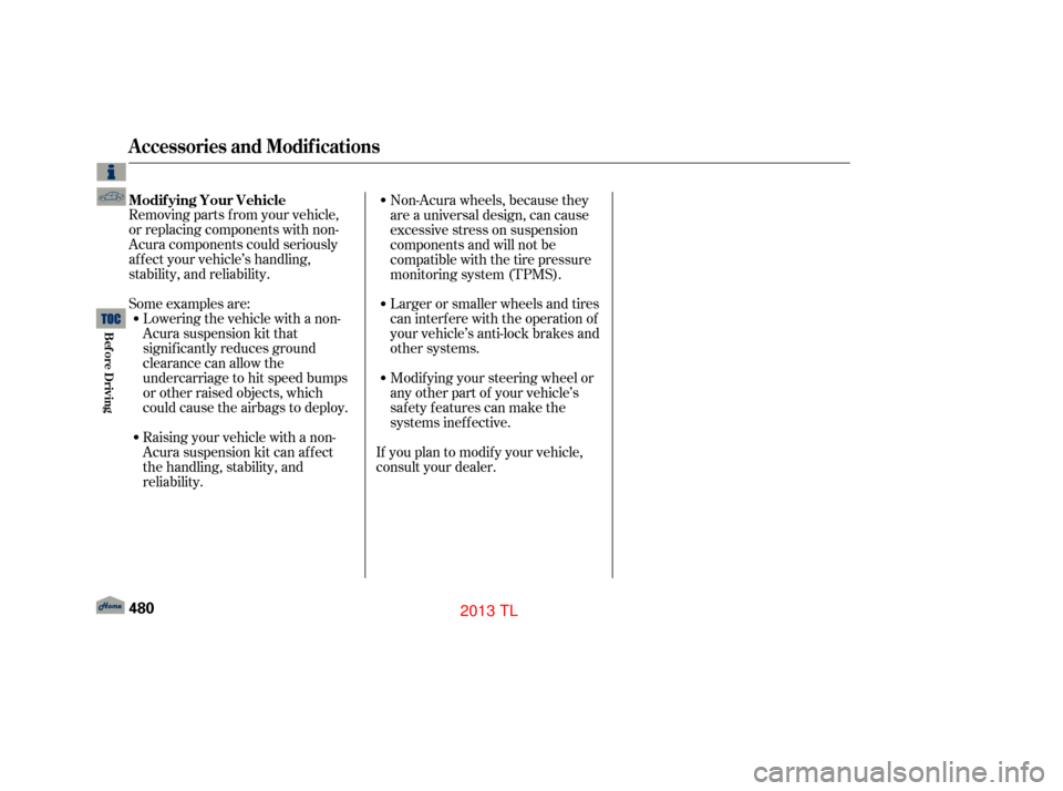 Acura TL 2013  Owners Manual Some examples are: Removing parts f rom your vehicle,
or replacing components with non-
Acura components could seriously
af f ect your vehicle’s handling,
stability, and reliability.Raising your veh