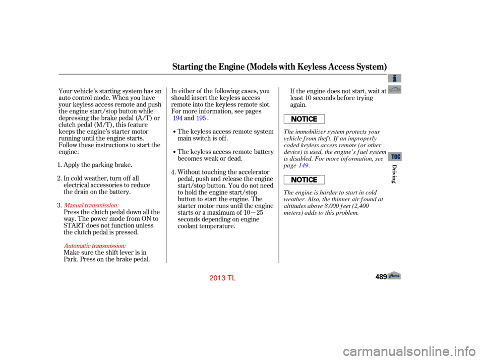 Acura TL 2013  Owners Manual µ
The keyless access remote battery
becomes weak or dead. The keyless access remote system
main switch is of f .
In either of the f ollowing cases, you
should insert the keyless access
remote into t