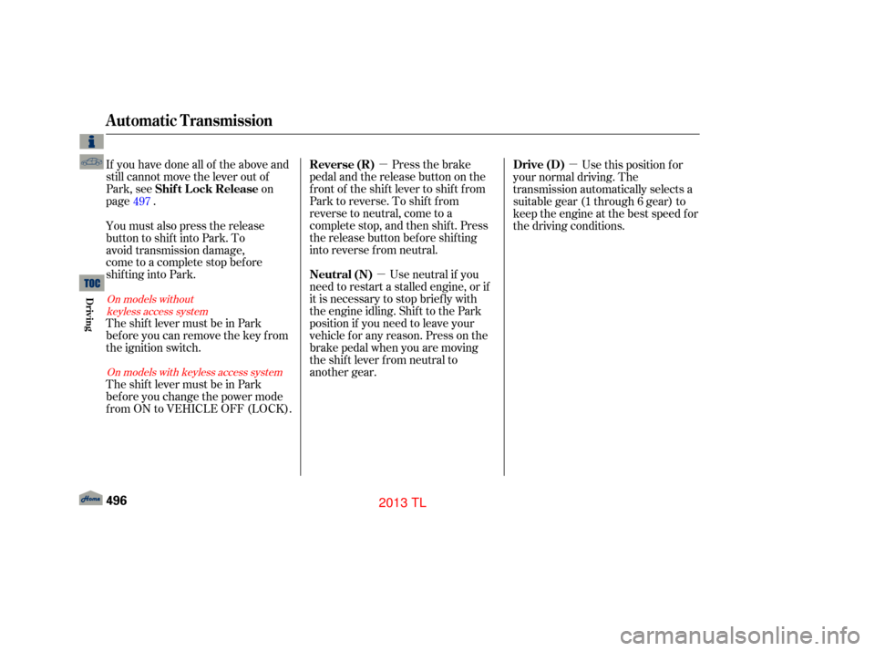 Acura TL 2013  Owners Manual µ
µ µ
If you have done all of the above and
still cannot move the lever out of
Park, see on
page . Press the brake
pedal and the release button on the
frontoftheshiftlevertoshiftfrom
Park to rev