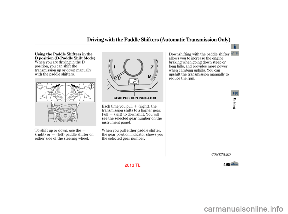 Acura TL 2013 Owners Manual ´
µ
´
µ
WhenyouaredrivingintheD
position, you can shif t the
transmission up or down manually
with the paddle shifters.
Each time you pull (right), the
transmission shif ts to a higher gear.
P