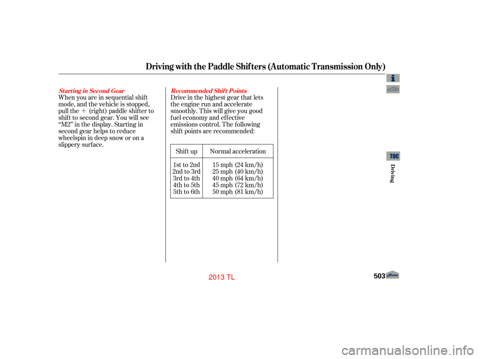 Acura TL 2013 Repair Manual ´
When you are in sequential shif t
mode, and the vehicle is stopped,
pull the (right) paddle shifter to
shif t to second gear. You will see
‘‘M2’’ in the display. Starting in
second gear he