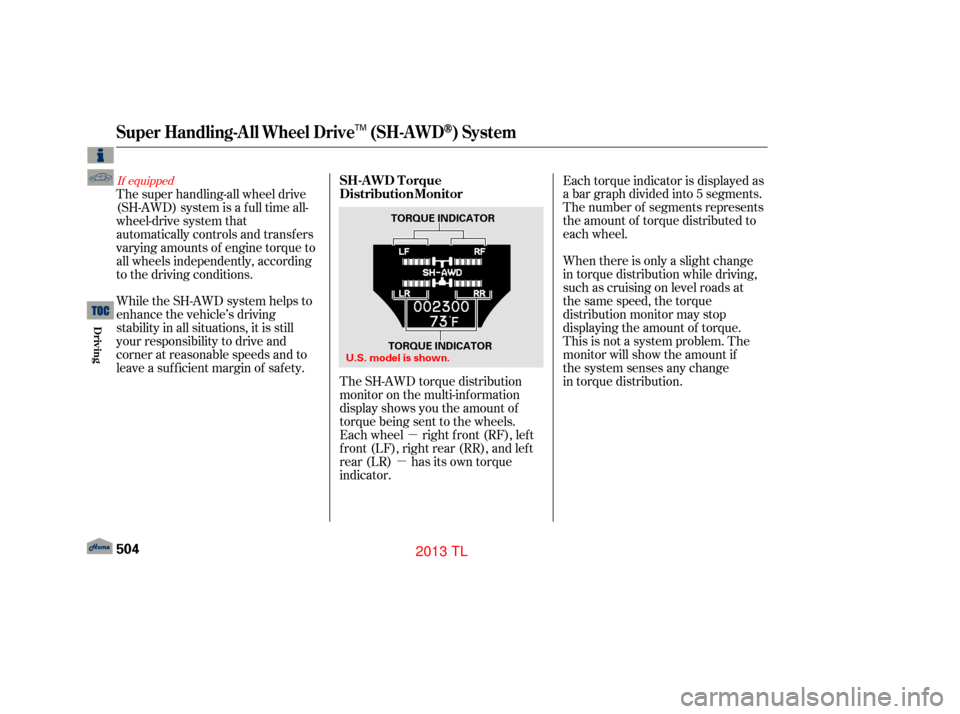 Acura TL 2013  Owners Manual µ
µ
The SH-AWD torque distribution
monitor on the multi-inf ormation
display shows you the amount of
torque being sent to the wheels.
Each wheel right f ront (RF), lef t
front(LF),rightrear(RR),an