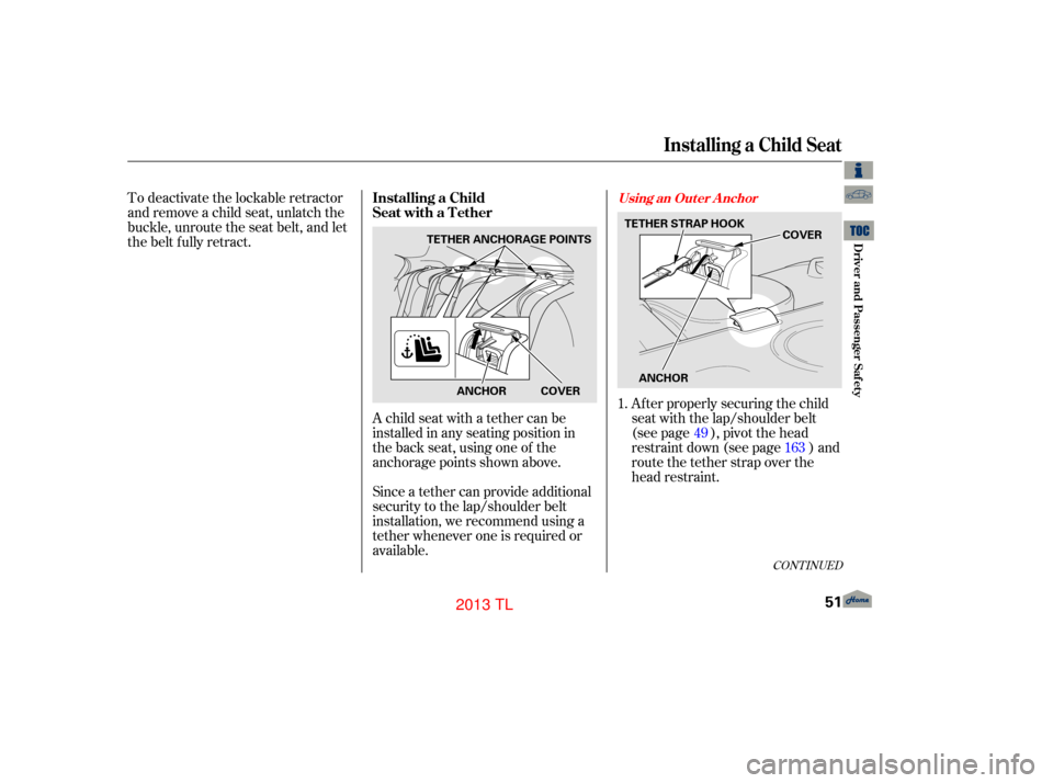 Acura TL 2013 Workshop Manual To deactivate the lockable retractor
and remove a child seat, unlatch the
buckle, unroute the seat belt, and let
the belt fully retract.A child seat with a tether can be
installed in any seating posit Acura TL 2013 Workshop Manual To deactivate the lockable retractor
and remove a child seat, unlatch the
buckle, unroute the seat belt, and let
the belt fully retract.A child seat with a tether can be
installed in any seating posit
