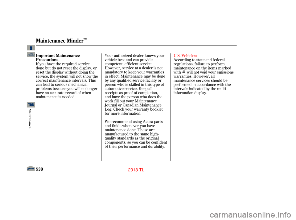 Acura TL 2013  Owners Manual Ì
Your authorized dealer knows your
vehicle best and can provide
competent, efficient service.
However, service at a dealer is not
mandatory to keep your warranties
in effect. Maintenance may be don