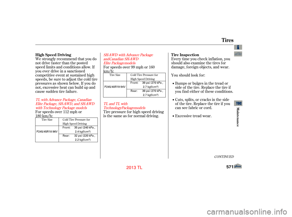 Acura TL 2013  Owners Manual Every time you check inf lation, you
should also examine the tires for
damage, f oreign objects, and wear.
Youshouldlookfor:Bumps or bulges in the tread or
side of the tire. Replace the tire if
youfin