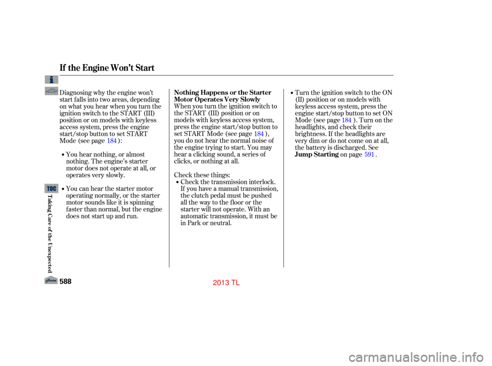 Acura TL 2013 Service Manual When you turn the ignition switch to
the START (III) position or on
models with keyless access system,
press the engine start/stop button to
set START Mode (see page ),
you do not hear the normal nois