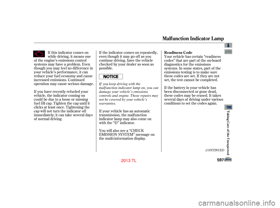 Acura TL 2013 Workshop Manual If the indicator comes on repeatedly,
even though it may go of f as you
continue driving, have the vehicle
checked by your dealer as soon as
possible.
If this indicator comes on
while driving, it mean