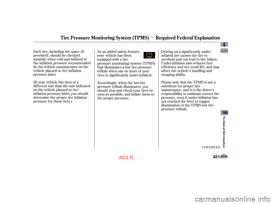 Acura TL 2013  Owners Manual µ
Each tire, including the spare (if
provided), should be checked
monthly when cold and inf lated to
the inf lation pressure recommended
by the vehicle manuf acturer on the
vehicle placard or tire i