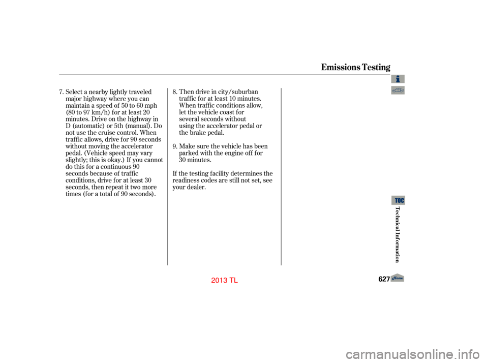 Acura TL 2013  Owners Manual Then drive in city/suburban
traffic for at least 10 minutes.
When traffic conditions allow,
let the vehicle coast for
several seconds without
using the accelerator pedal or
the brake pedal.
If the tes