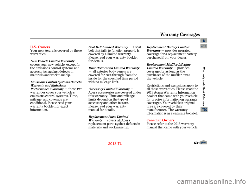 Acura TL 2013  Owners Manual µ
µ
µ
µ µ
µ
µ
µ
Your new Acura is covered by these
warranties:
provides
coverage for as long as the
the vehicle. provides prorated
coverage f or a replacement battery
purchased f rom y