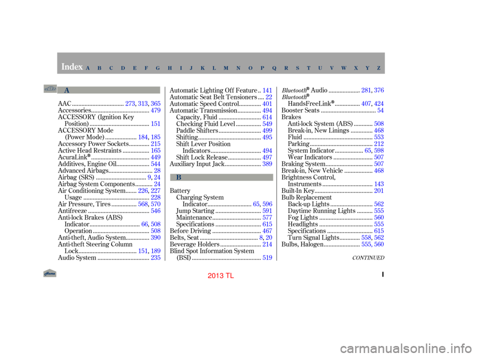 Acura TL 2013  Owners Manual CONT INUED
................................
AAC .273, 313,365
....................................
Accessories .479
ACCESSORY (Ignition Key .....................................
Position) .151
ACCESSO