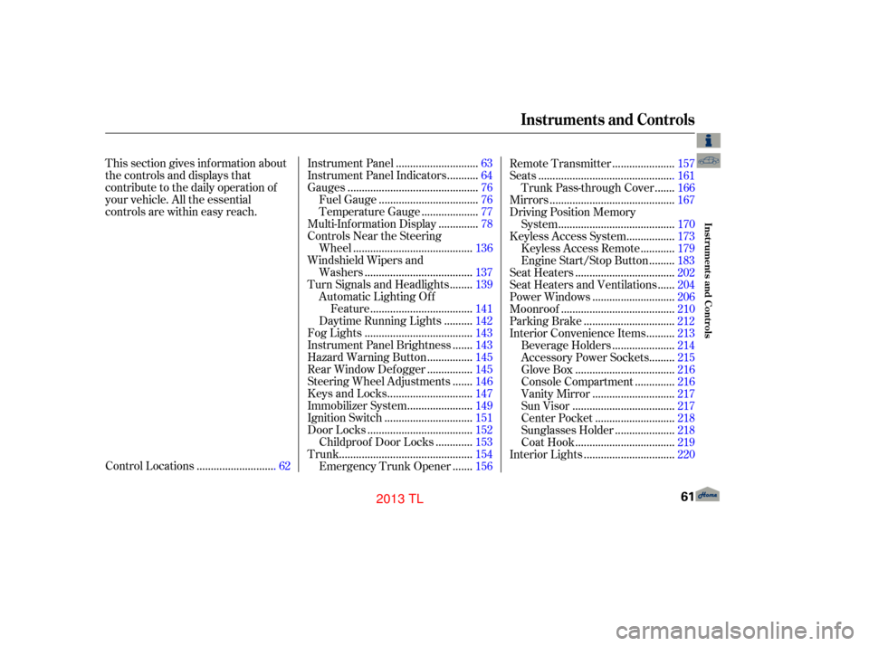 Acura TL 2013  Owners Manual This section gives inf ormation about
the controls and displays that
contribute to the daily operation of
your vehicle. All the essential
controls are within easy reach............................
Con