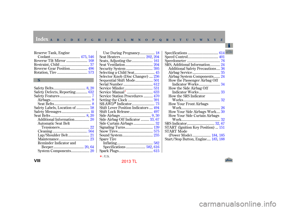Acura TL 2013 User Guide Î
Reserve Tank, Engine...............................
Coolant .475, 546
......................
Reverse Tilt Mirror .168
...............................
Restraint, Child .37
..................
Revers